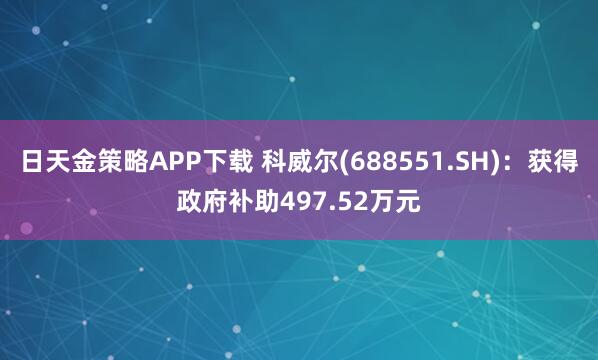 日天金策略APP下载 科威尔(688551.SH)：获得政府补助497.52万元