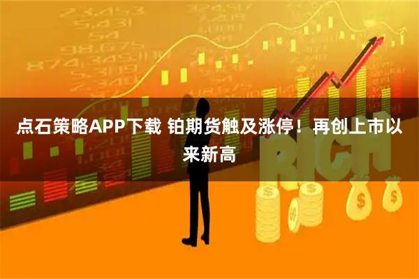 点石策略APP下载 铂期货触及涨停！再创上市以来新高